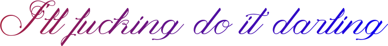 cursive text in a pink, purple, and blue gradient that reads 'I'll fucking do it darling'
